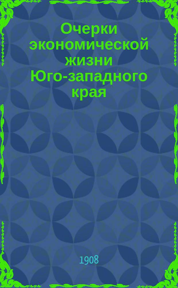 Очерки экономической жизни Юго-западного края : Вып. 1-