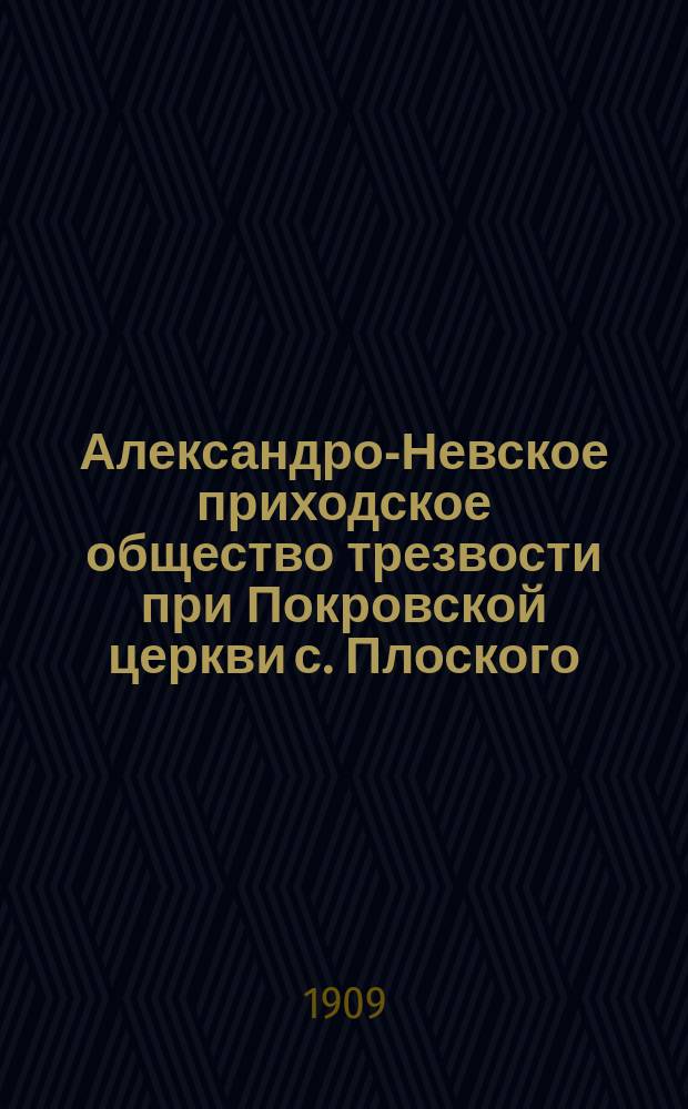 Александро-Невское приходское общество трезвости при Покровской церкви с. Плоского, Остерского уезда, Черниговской епархии : Очерк. Устав Александро-Невского приходского общества трезвости при Покровской церкви села Плоского, Остерского уезда, Черниговской епархии