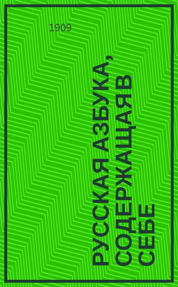 Русская азбука, содержащая в себе: гражданскую и церковнославянскую азбуку, склады всех родов, молитвы, заповеди, краткую священную историю Ветхого и Нового завета, арифметику и таблицу умножения