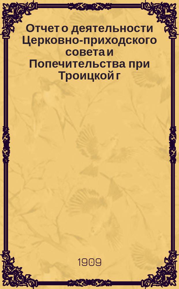 Отчет о деятельности Церковно-приходского совета и Попечительства при Троицкой г. Астрахани церкви...