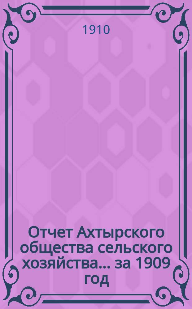 Отчет Ахтырского общества сельского хозяйства... ... за 1909 год