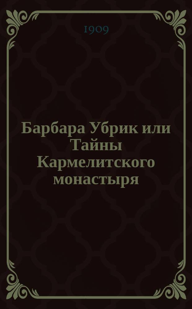 Барбара Убрик или Тайны Кармелитского монастыря : Сенсац. роман. Гл. 1-2