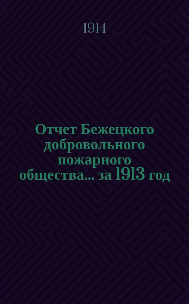 Отчет Бежецкого добровольного пожарного общества... за 1913 год