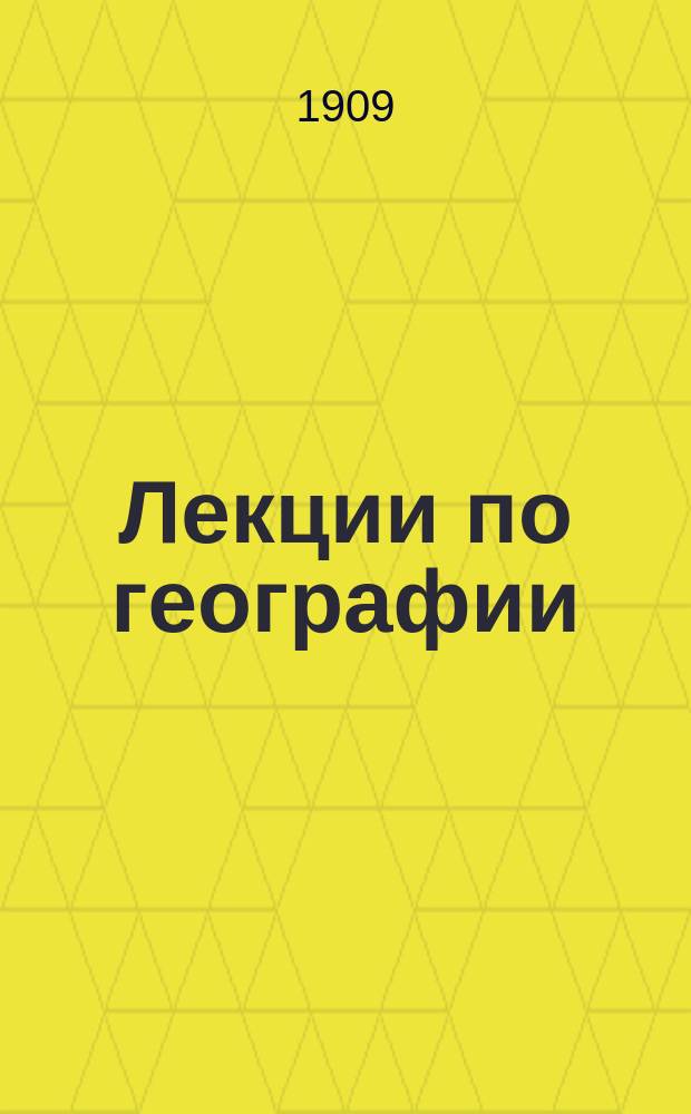 ... Лекции по географии : Лекции эти чит. на общеобразоват. курсах А.Б. Биммана в Харькове. Лист 1-5