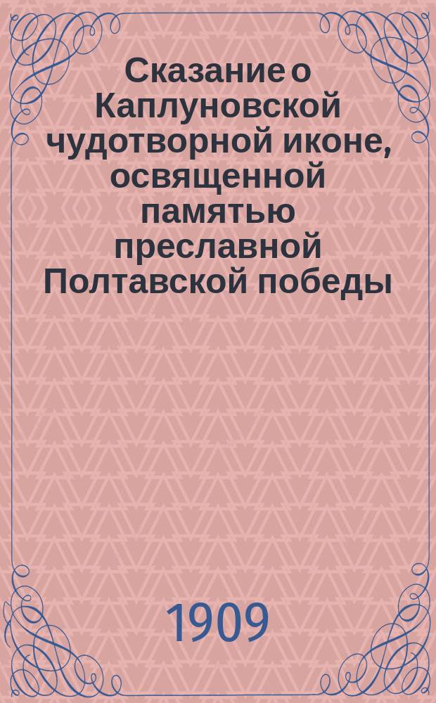 Сказание о Каплуновской чудотворной иконе, освященной памятью преславной Полтавской победы, бывшей по словам Петра Великого "воскресением России"