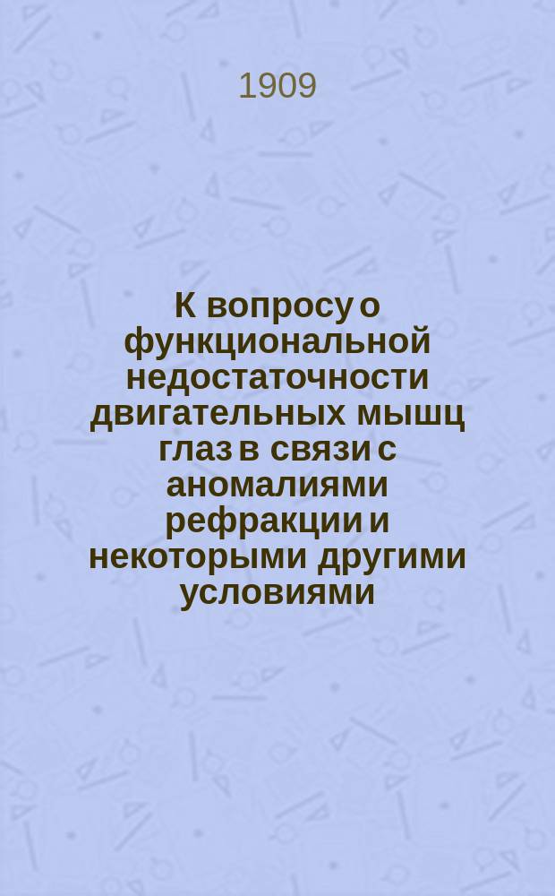 К вопросу о функциональной недостаточности двигательных мышц глаз в связи с аномалиями рефракции и некоторыми другими условиями : Дис. на степ. д-ра мед. Э.С. Бонвеч
