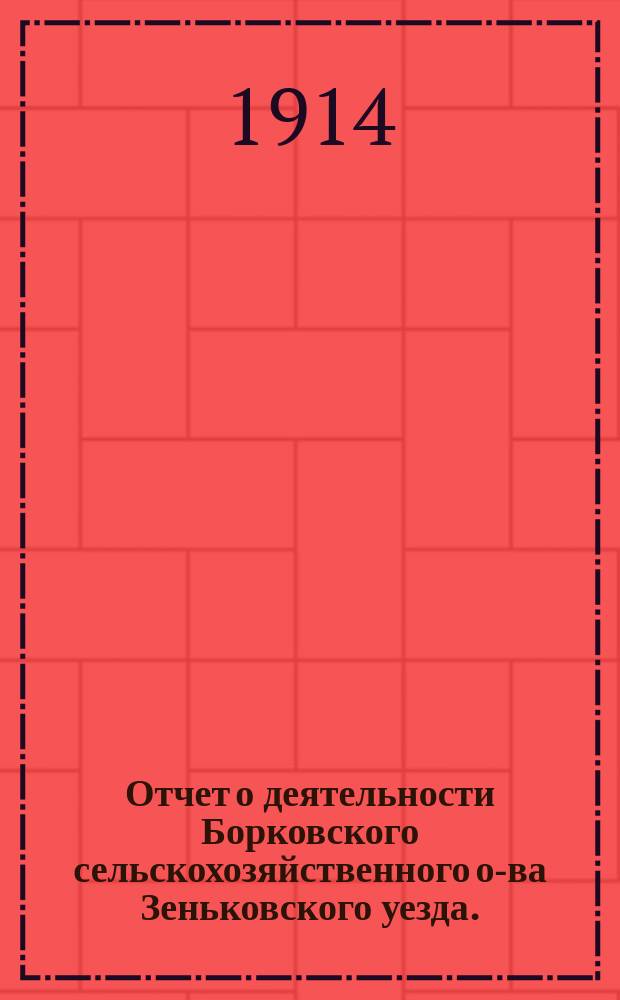 Отчет о деятельности Борковского сельскохозяйственного о-ва Зеньковского уезда... ... за 1913 год