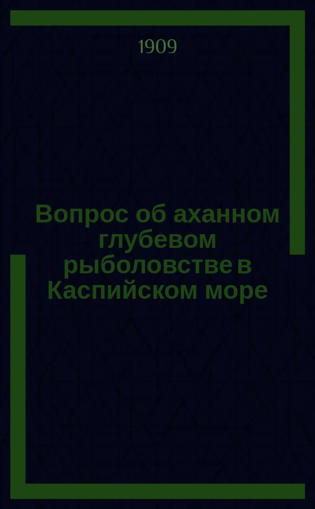Вопрос об аханном глубевом рыболовстве в Каспийском море