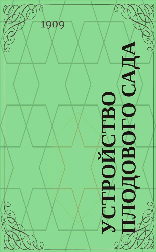Устройство плодового сада : Способы посадки растений и уход за ними. Сорта плодовых деревьев и ягодных кустов