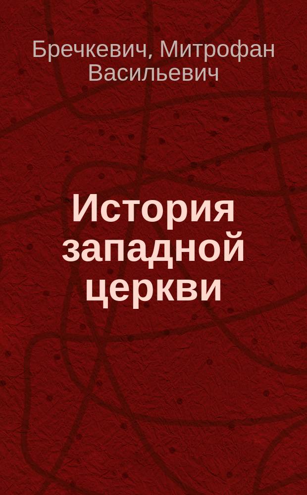 История западной церкви : По лекциям М.В. Бречкевича
