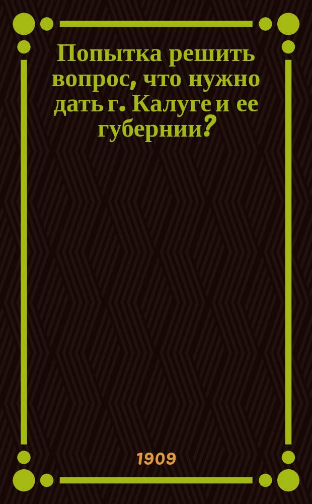 Попытка решить вопрос, что нужно дать г. Калуге и ее губернии?