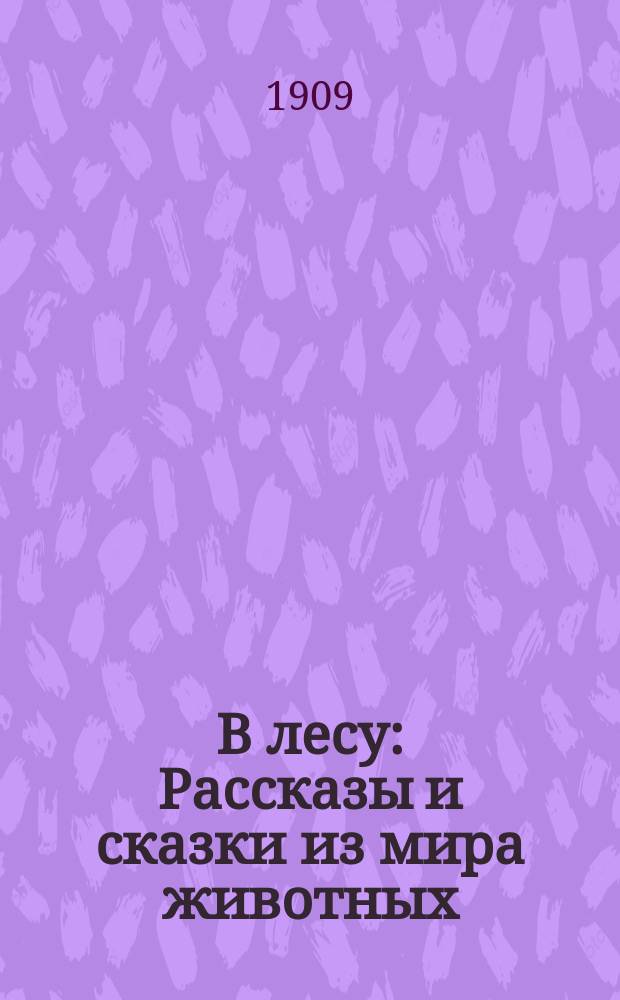 В лесу : Рассказы и сказки из мира животных