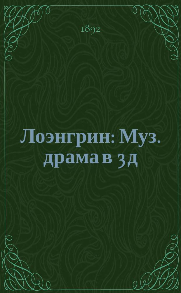 Лоэнгрин : Муз. драма в 3 д