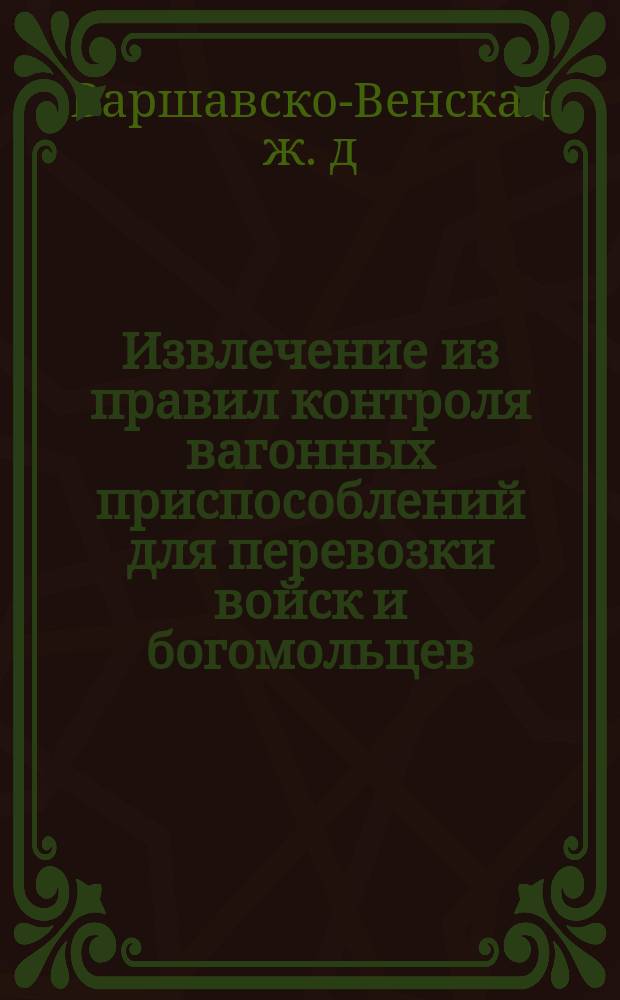 !Извлечение из правил контроля вагонных приспособлений для перевозки войск и богомольцев