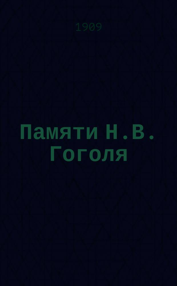 Памяти Н.В. Гоголя : (1809-1909)