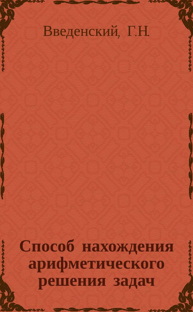 Способ нахождения арифметического решения задач : Руководство для репетиторов и начинающих учителей