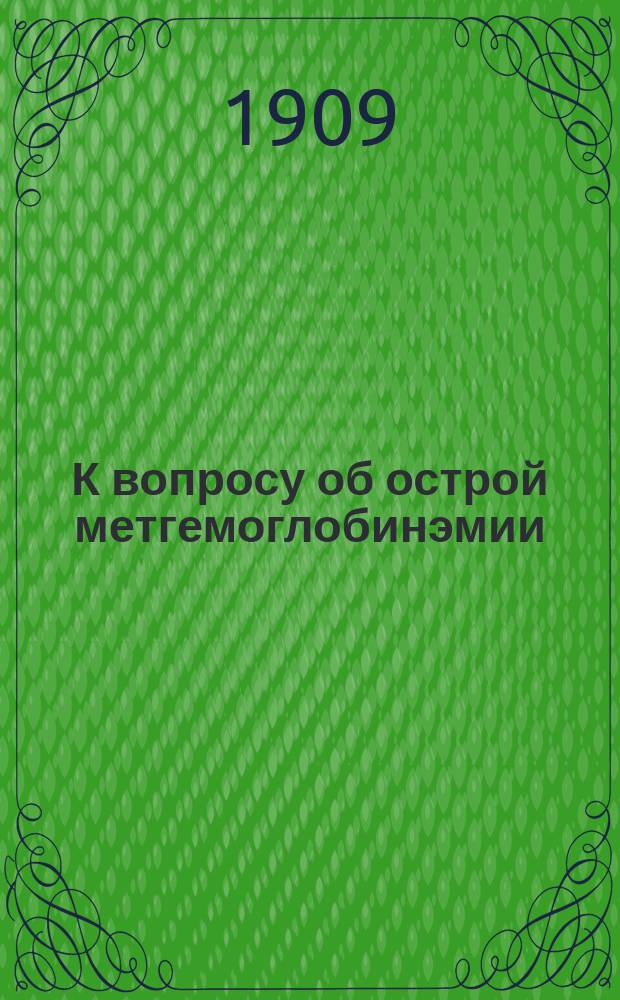 К вопросу об острой метгемоглобинэмии : Эксперим. исслед. из Фармакол. лаб. Ун-та св. Владимира