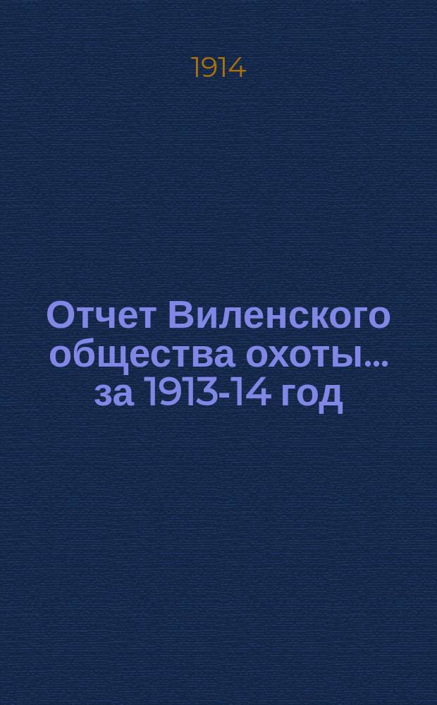 Отчет Виленского общества охоты... ... за 1913-14 год