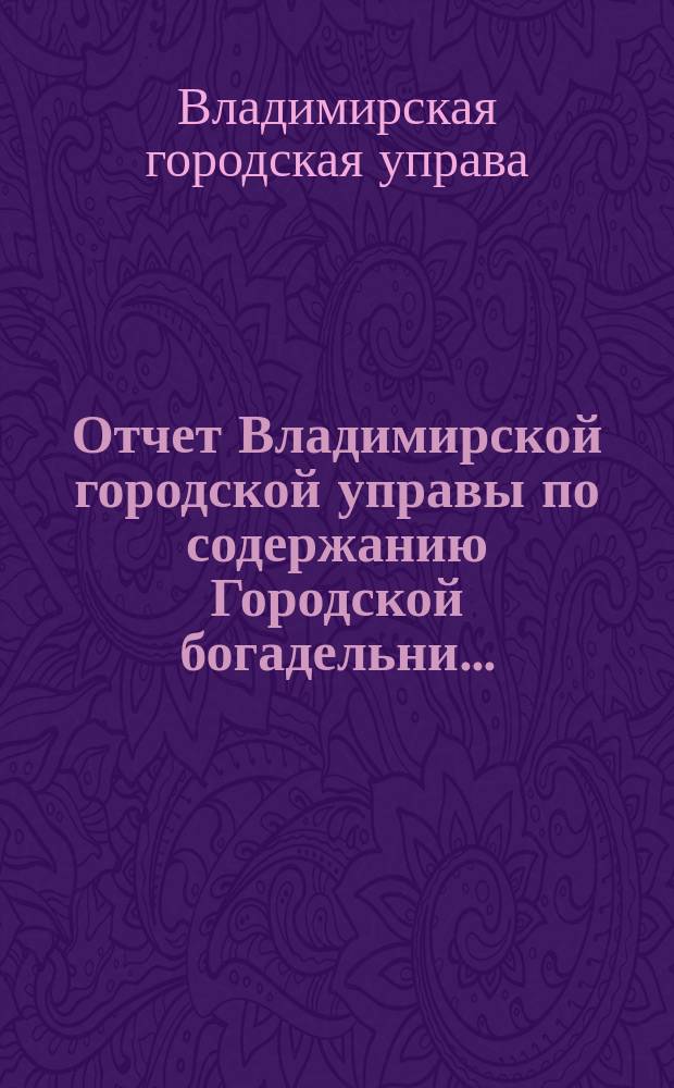 Отчет Владимирской городской управы по содержанию Городской богадельни...
