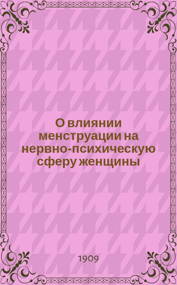 О влиянии менструации на нервно-психическую сферу женщины : (Эксперим.-психол. исслед.) : Дис. на степ. д-ра мед. Н.В. Войцеховского