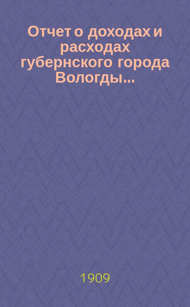 Отчет о доходах и расходах губернского города Вологды...