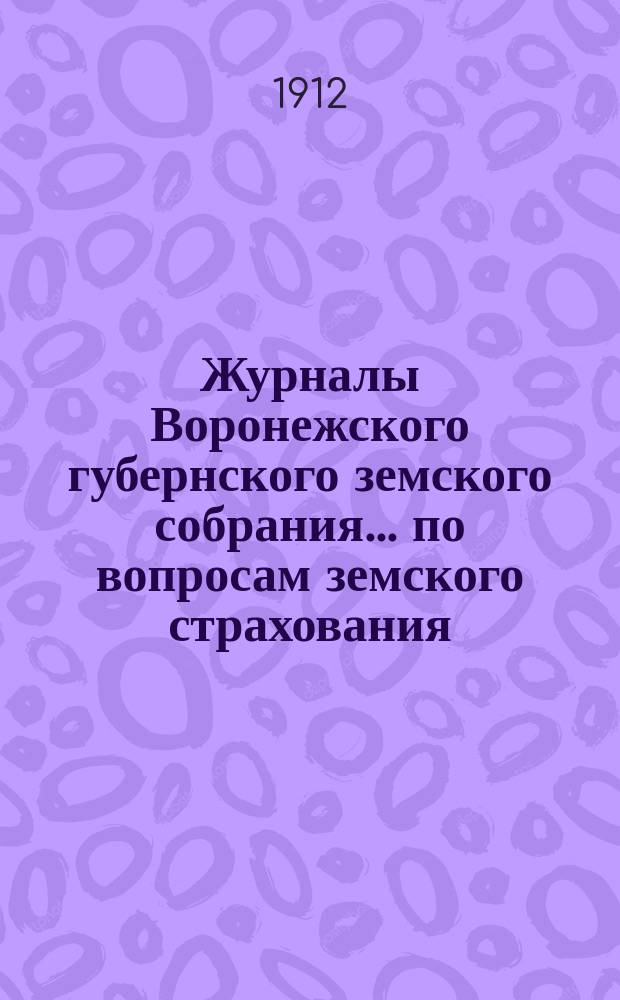 Журналы Воронежского губернского земского собрания... по вопросам земского страхования. очередной сессии 1911 г. : очередной сессии 1911 г. (12, 17, 22 и 23 января 1912 года)