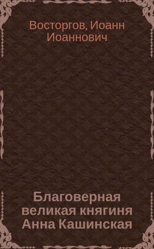 Благоверная великая княгиня Анна Кашинская : К 12 июня 1909 г
