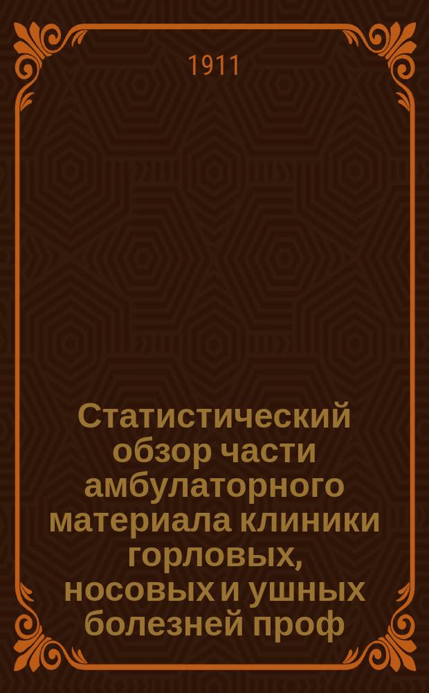 Статистический обзор части амбулаторного материала клиники горловых, носовых и ушных болезней проф. Н.П. Симановского... ... за 1909-1910 учебный год