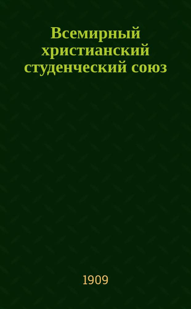 Всемирный христианский студенческий союз : Его цели и значение : Краткий очерк