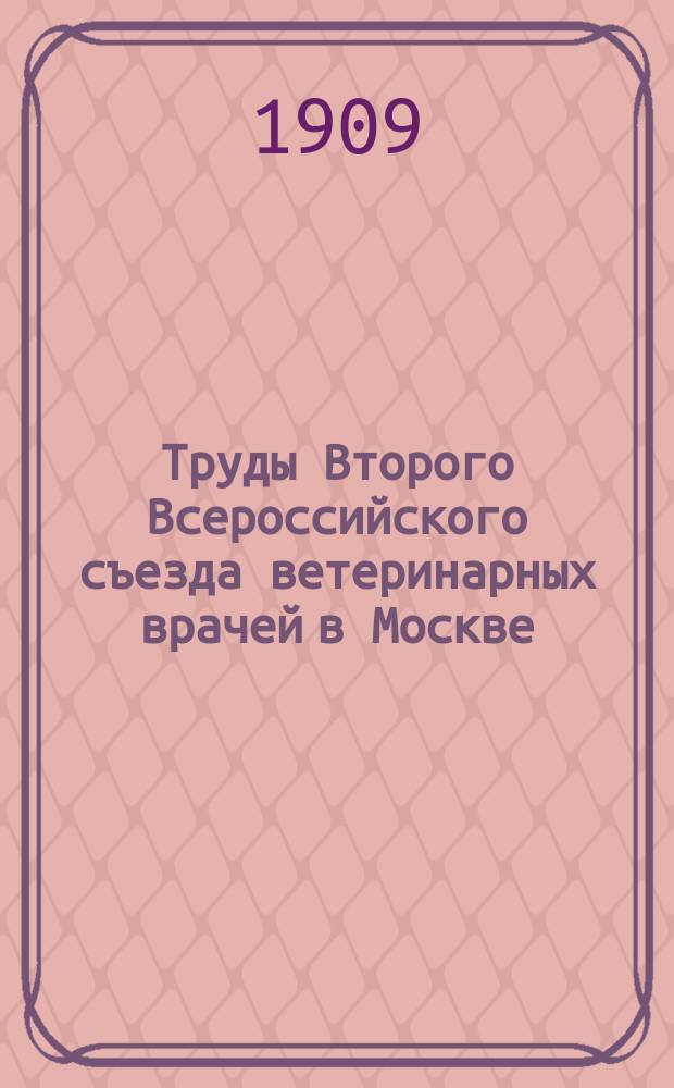 Труды Второго Всероссийского съезда ветеринарных врачей в Москве : Вып. 1. Вып. 1
