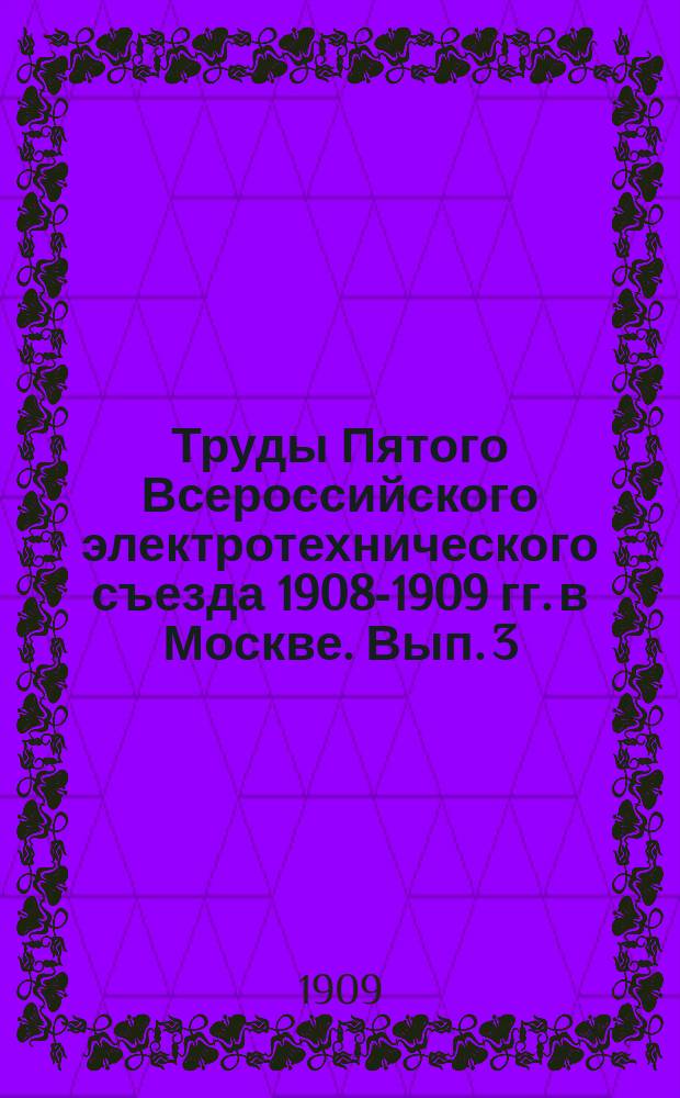 Труды Пятого Всероссийского электротехнического съезда 1908-1909 гг. в Москве. Вып. 3