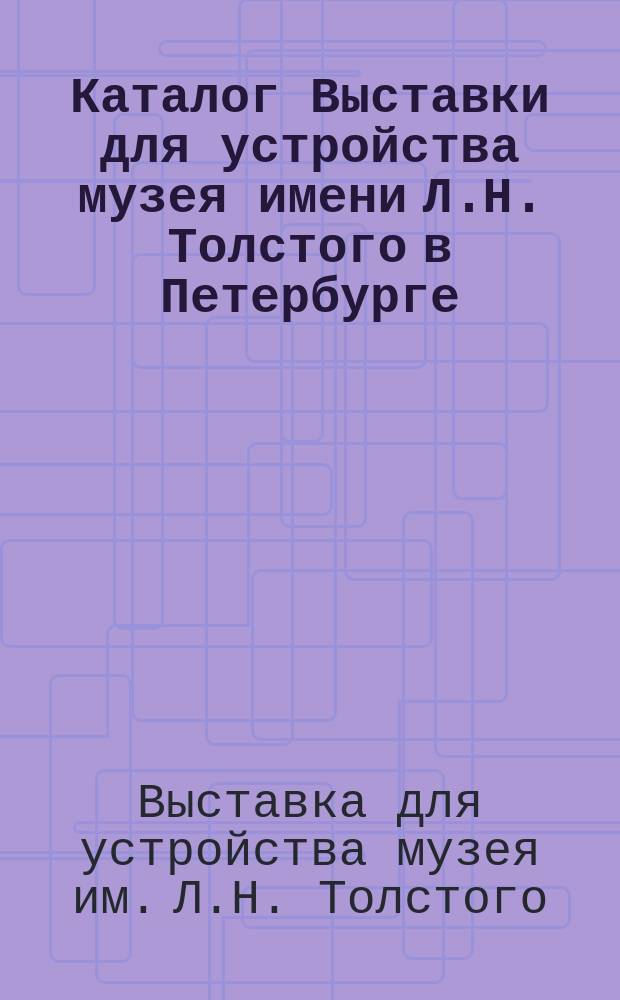 Каталог Выставки для устройства музея имени Л.Н. Толстого в Петербурге