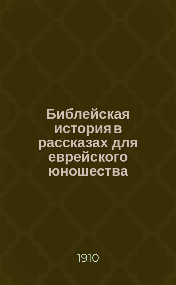 Библейская история в рассказах для еврейского юношества : Курс сред. учеб. заведений и евр. уч-щ. Ч. 1. Вып. 1 и 2