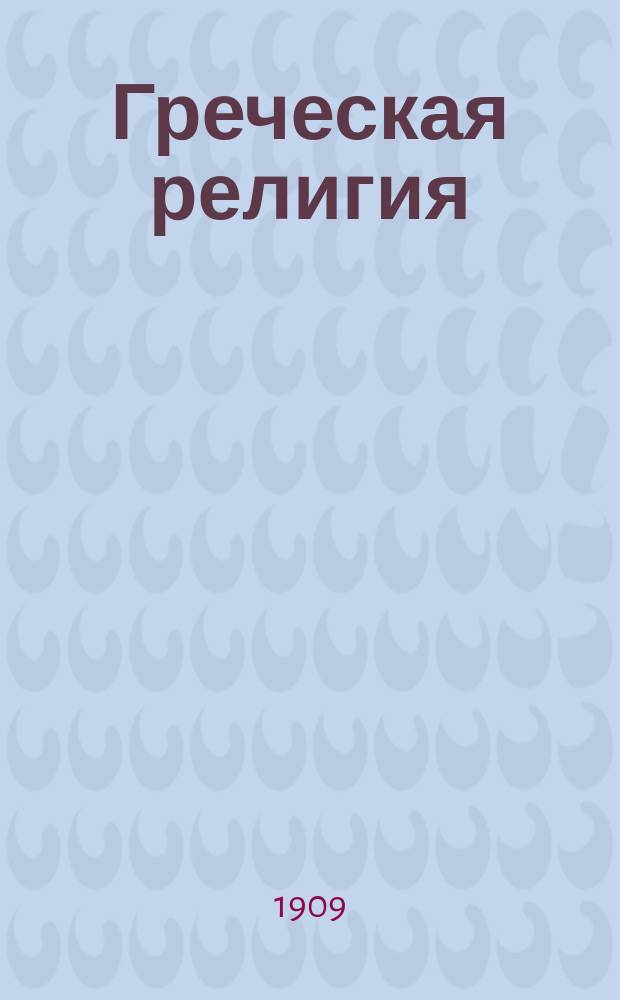 Греческая религия : Ч. 1-. Ч. 1 : Верования