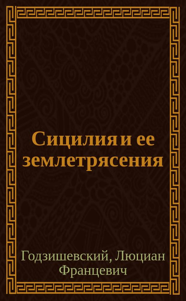 Сицилия и ее землетрясения : С прил.: 1) Сейсмограммы Лейпцигской станции от 15/28 дек. 1908 г., 2) карты мест, пораженных землетрясением и 3) вида развалин Мессины