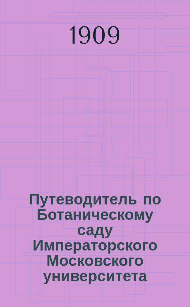 Путеводитель по Ботаническому саду Императорского Московского университета : С пл. сада