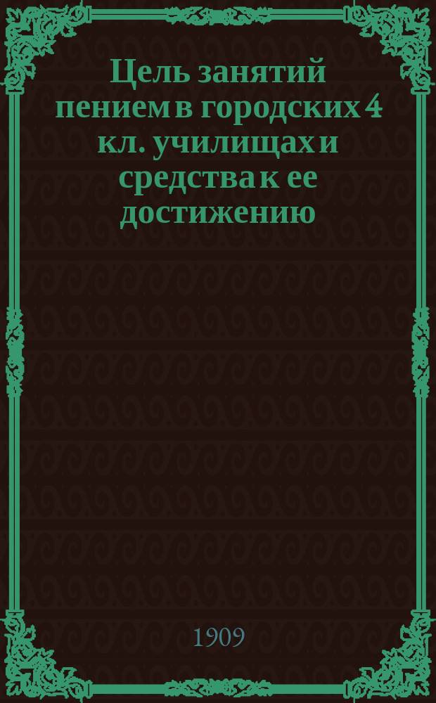 Цель занятий пением в городских 4 кл. училищах и средства к ее достижению