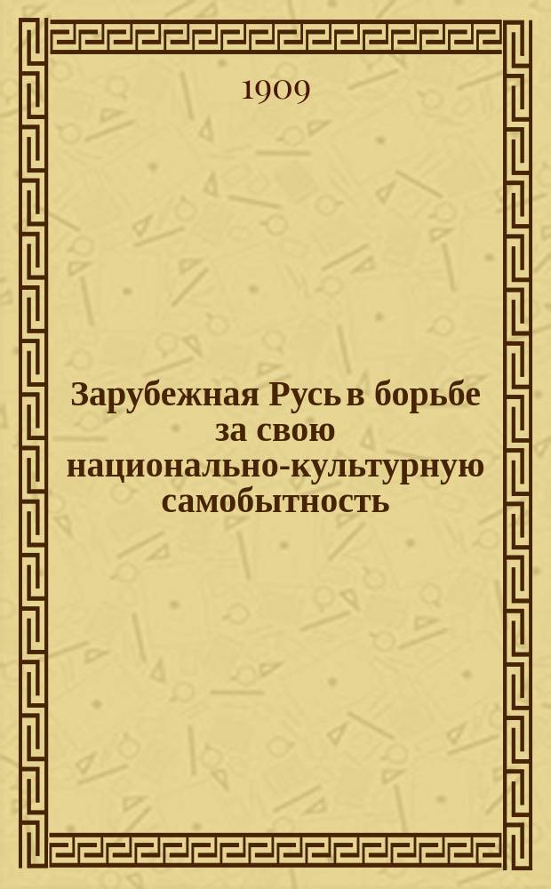 Зарубежная Русь в борьбе за свою национально-культурную самобытность : Нар.-просвет. деятельность О-ва им. Михаила Качковского в Галиц. Руси, основ. просветителем св. О. Иоанном Наумовичем