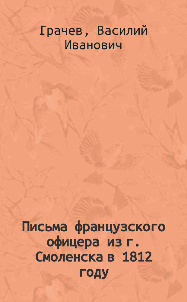 Письма французского офицера из г. Смоленска в 1812 году : Puisbusque. Lettres sur la guerre de Russie