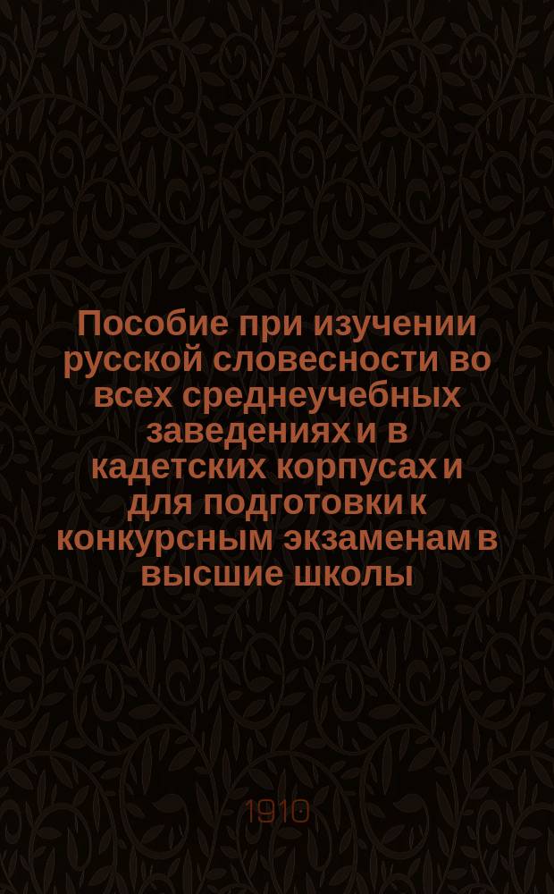 Пособие при изучении русской словесности во всех среднеучебных заведениях и в кадетских корпусах и для подготовки к конкурсным экзаменам в высшие школы : Соч. и пл. лит. характера Разборы лит. образцов для письм. и уст. ответов. Ч. 1-2. Ч. 2