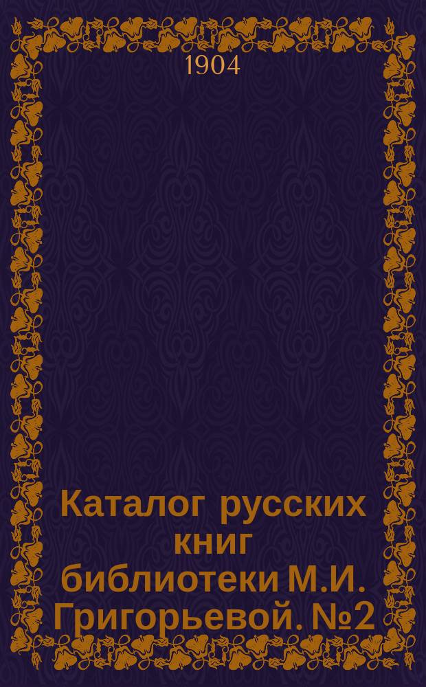 Каталог русских книг библиотеки М.И. Григорьевой. № 2