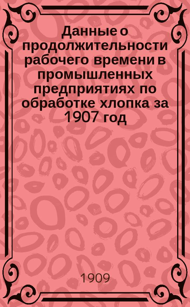 Данные о продолжительности рабочего времени в промышленных предприятиях по обработке хлопка за 1907 год