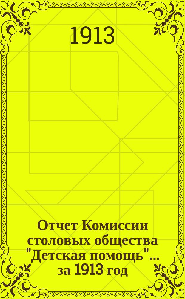 Отчет Комиссии столовых общества "Детская помощь"... ... за 1913 год