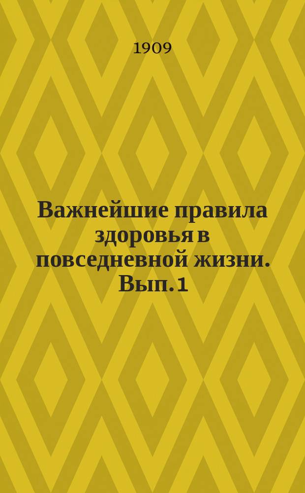 Важнейшие правила здоровья в повседневной жизни. Вып. 1 : Жилища, еда и питье