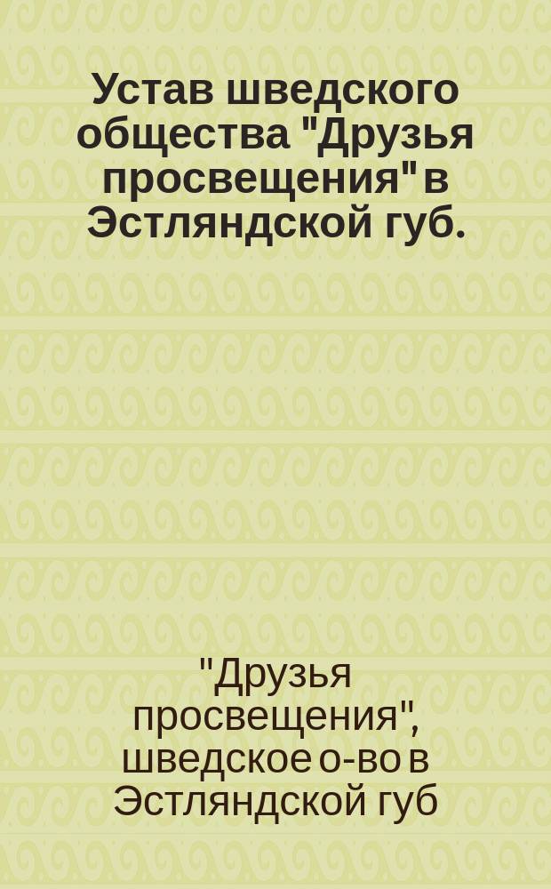 Устав шведского общества "Друзья просвещения" в Эстляндской губ.