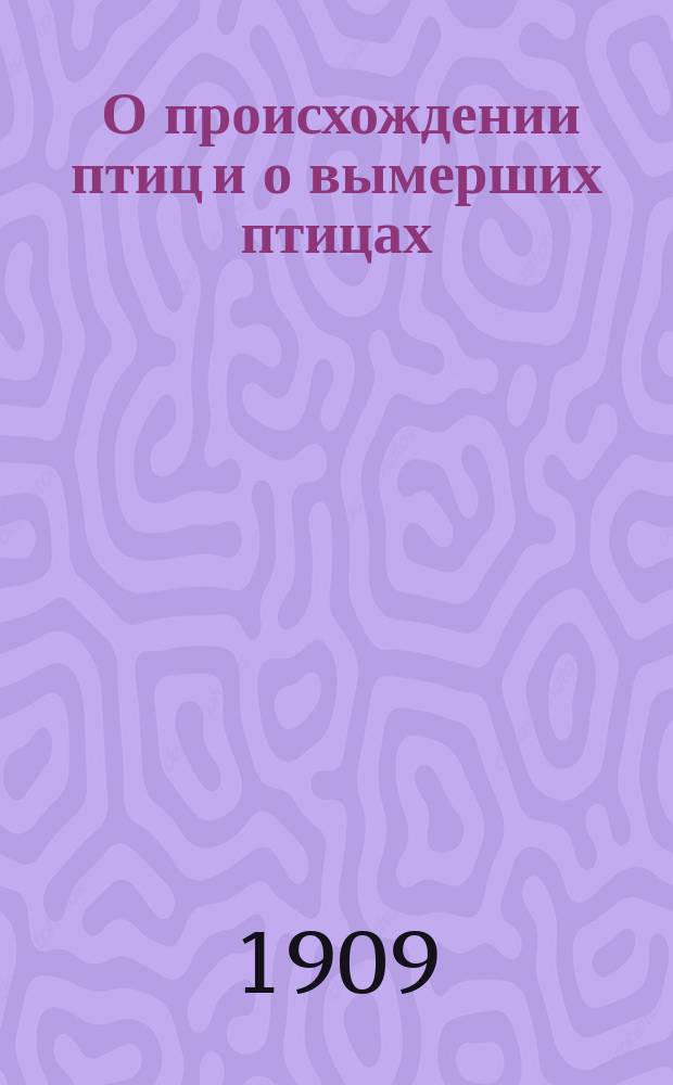 ... О происхождении птиц и о вымерших птицах