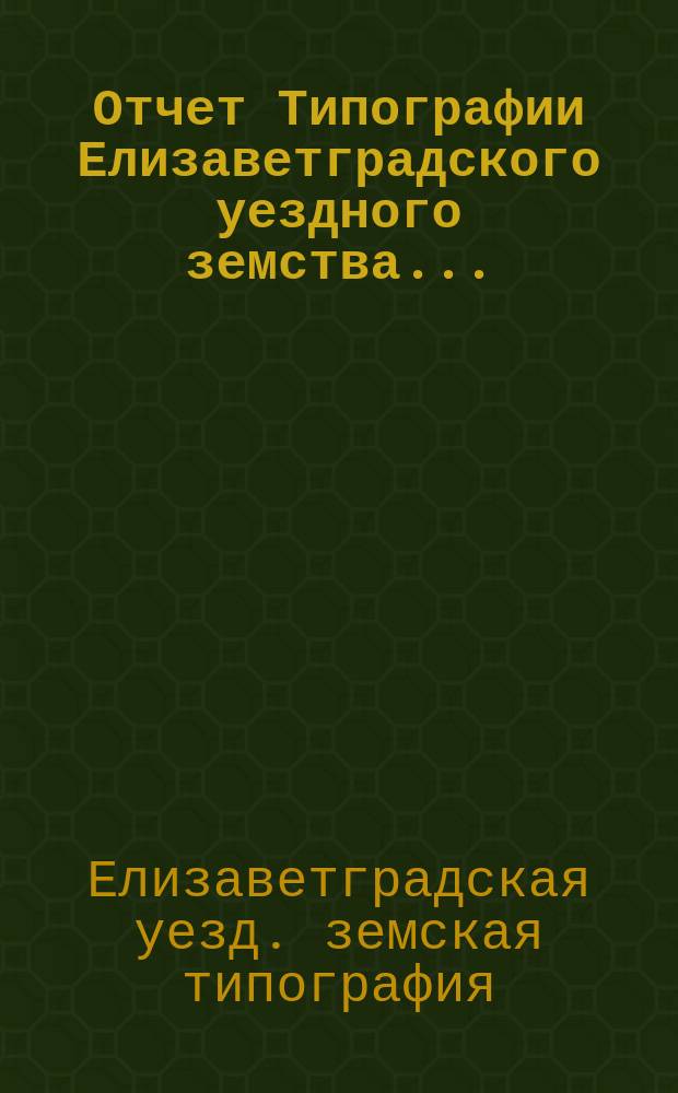 Отчет Типографии Елизаветградского уездного земства...