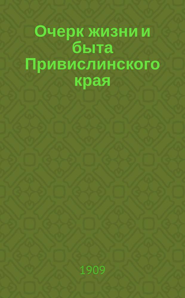 ... Очерк жизни и быта Привислинского края : Вместо 2-го изд. "Привислинского края"