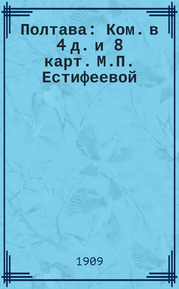 Полтава : Ком. в 4 д. и 8 карт. М.П. Естифеевой