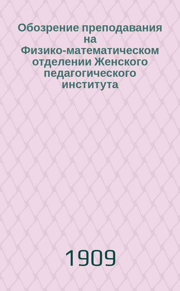 Обозрение преподавания на Физико-математическом отделении Женского педагогического института... 1909-1910 учебн. год
